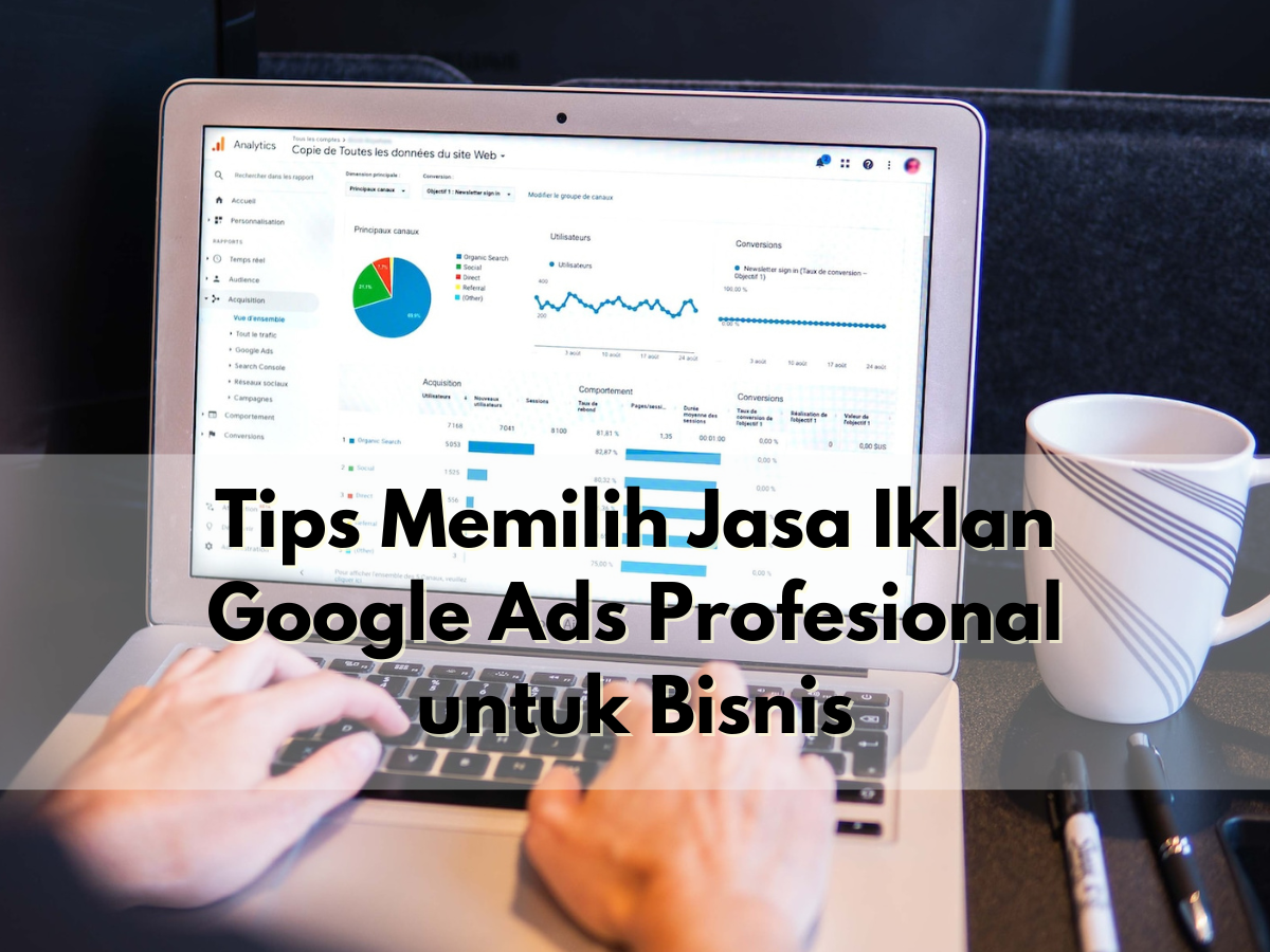 Tips Memilih Jasa Iklan Google Ads Profesional untuk Bisnis