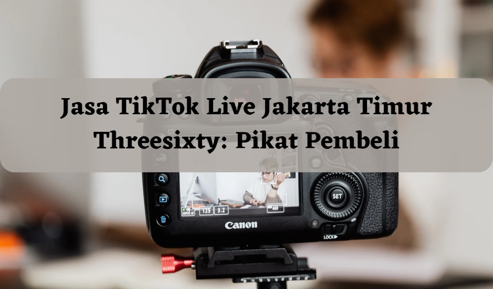Jasa TikTok Live Jakarta Timur Threesixty Pikat Pembeli!