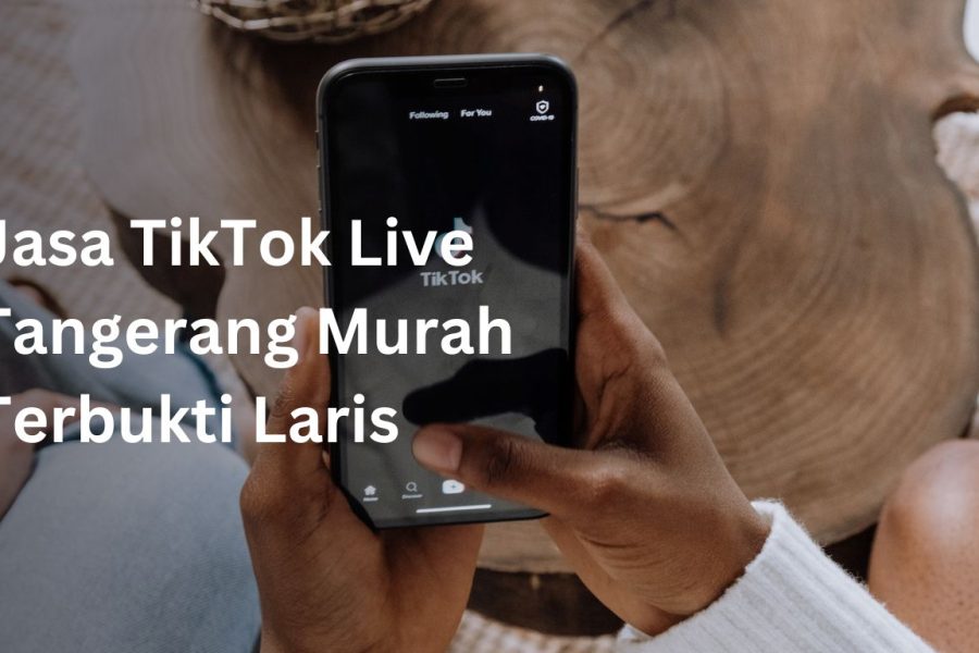 Jasa TikTok Live Tangerang Murah Terbukti Laris