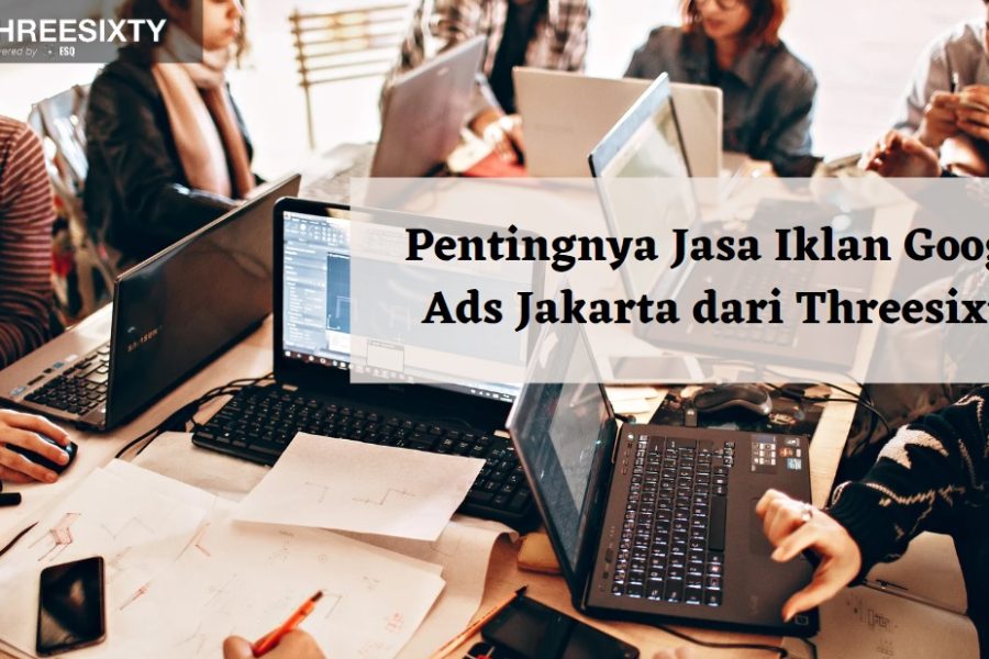 Pentingnya Jasa Iklan Google Ads Jakarta dari Threesixty