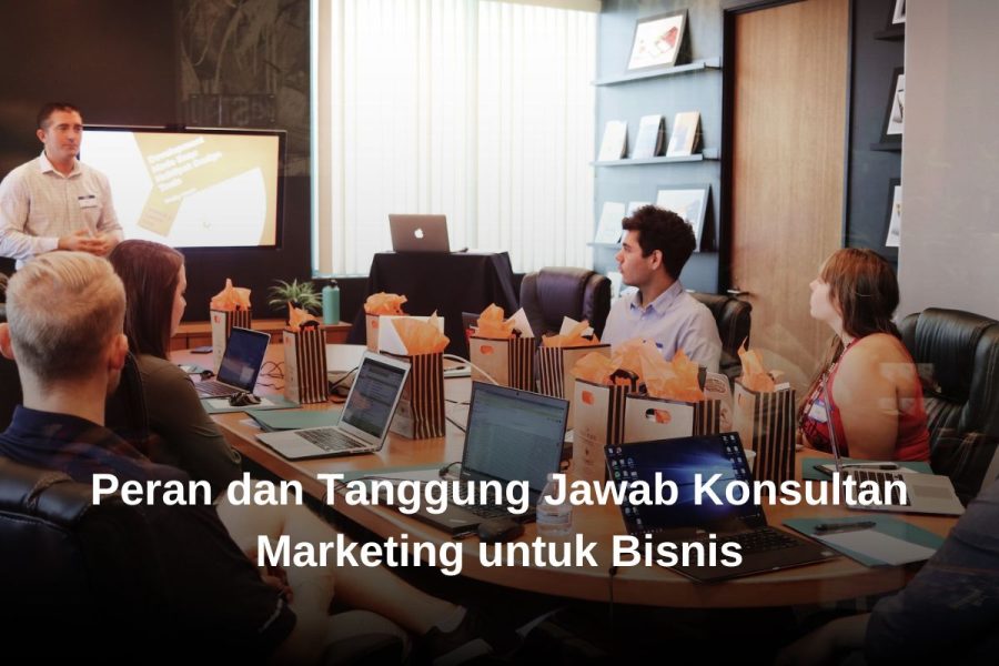 Peran dan Tanggung Jawab Konsultan Marketing untuk Bisnis